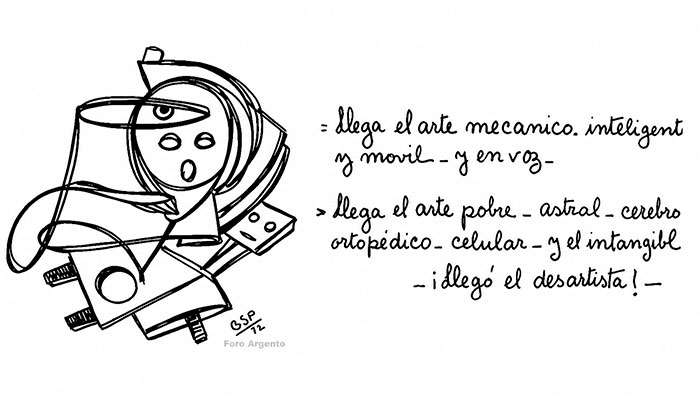 2 -"Llega el arte mecánico, inteligente y móvil, y en voz. Llega el arte pobre, astral, cerebral, ortopédico, celular, y el intangible. Llegó el desartista!” 